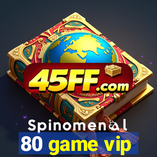 80 game vip